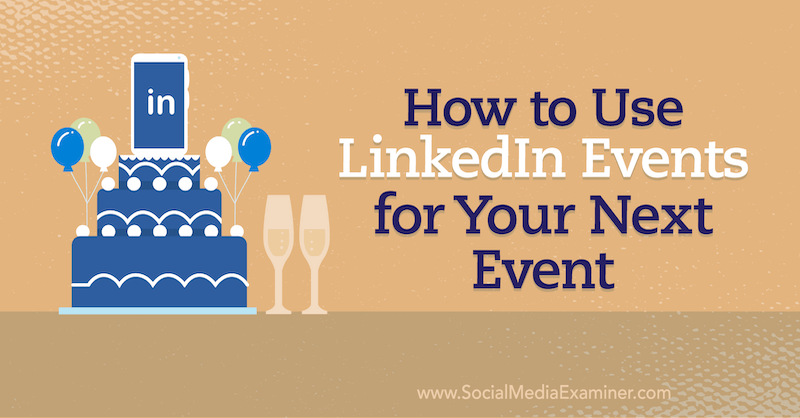 كيفية استخدام أحداث LinkedIn لحدثك التالي على ممتحن وسائل التواصل الاجتماعي.
