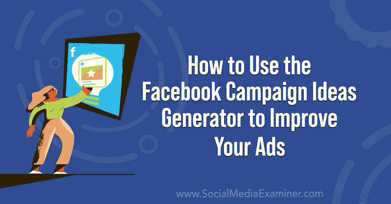 كيفية استخدام أداة إنشاء أفكار حملة فيسبوك لتحسين إعلاناتك على ممتحن وسائل التواصل الاجتماعي.