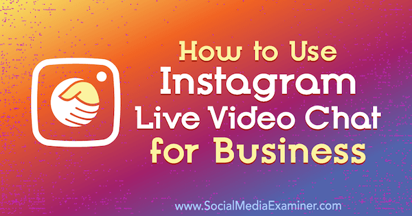 كيفية استخدام Instagram Live Video Chat للأعمال بواسطة Jenn Herman على Social Media Examiner.