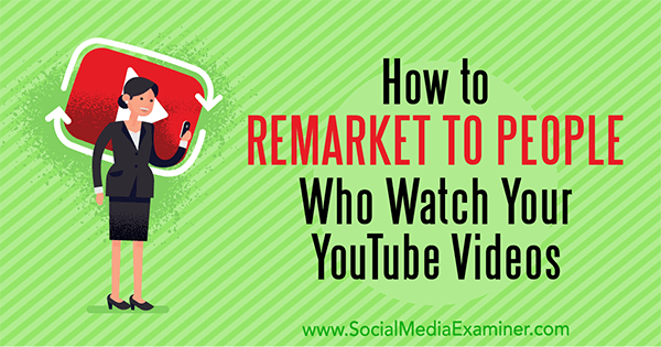 كيفية تجديد النشاط التسويقي للأشخاص الذين يشاهدون مقاطع الفيديو الخاصة بك على YouTube بواسطة Peter Szanto على Social Media Examiner.