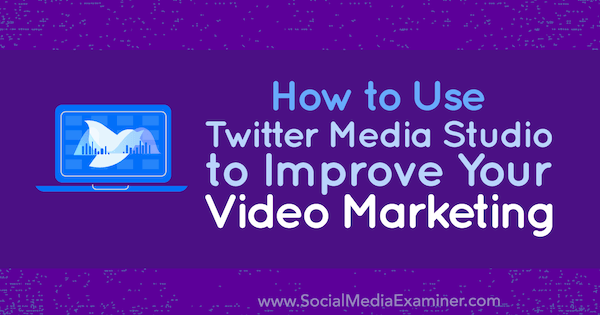 كيفية استخدام Twitter Media Studio لتحسين تسويق الفيديو الخاص بك بواسطة Dan Knowlton على Social Media Examiner.