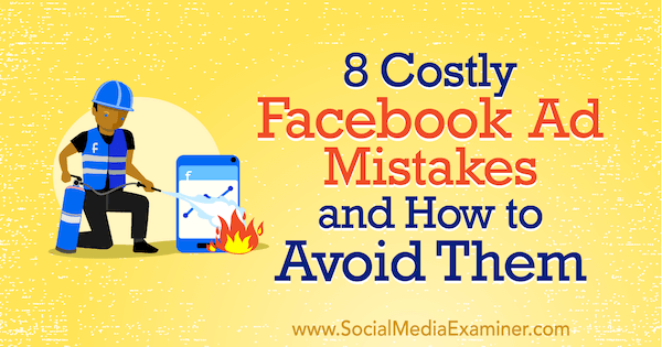 8 أخطاء مكلفة في الإعلان على Facebook وكيفية تجنبها بقلم ليزا د. جينكينز على وسائل التواصل الاجتماعي ممتحن.