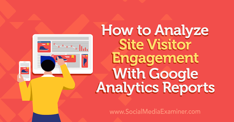 كيفية تحليل تفاعل زوار الموقع مع تقارير Google Analytics بواسطة Chris Mercer على Social Media Examiner.
