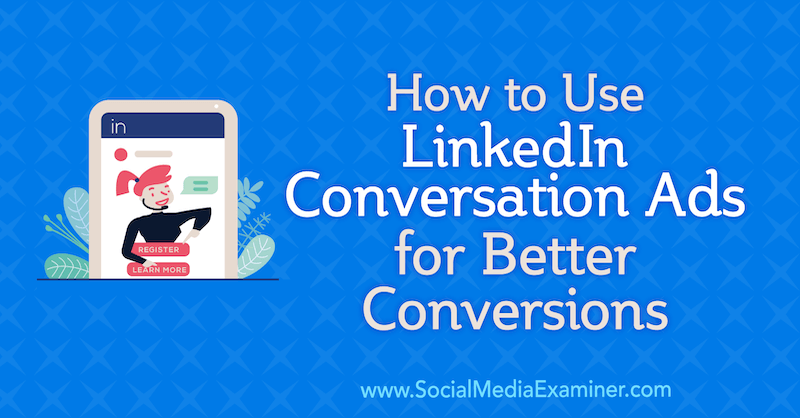 كيفية استخدام إعلانات المحادثة على LinkedIn من أجل تحويلات أفضل بواسطة Luan Wise على Social Media Examiner.