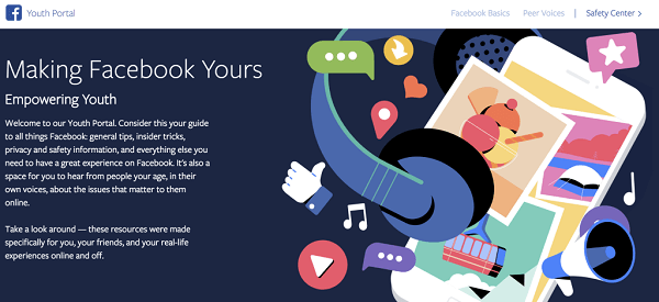 أطلق Facebook بوابة الشباب ، وهي مكان مركزي للمراهقين يتضمن حسابات الشخص الأول من المراهقين حول العالم ، نصائح حول كيفية التنقل عبر وسائل التواصل الاجتماعي والإنترنت ، ونصائح حول كيفية التحكم والاستفادة القصوى من تجربتهم على موقع التواصل الاجتماعي الفيسبوك.