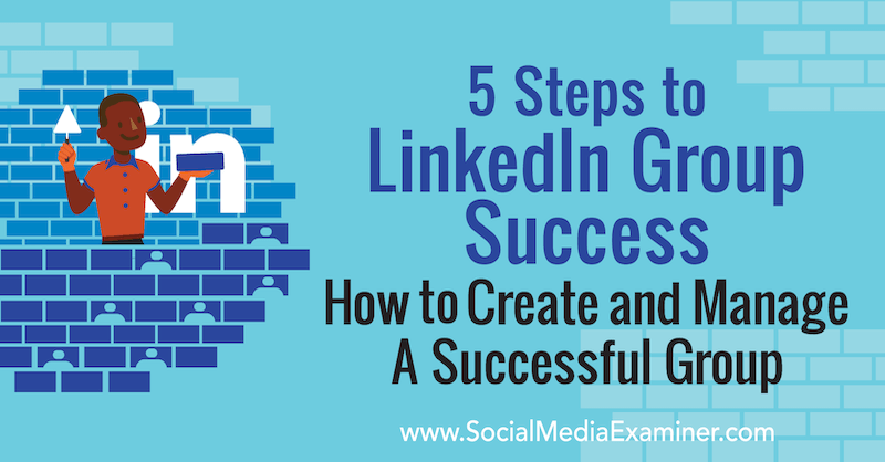 5 خطوات لنجاح مجموعة LinkedIn: كيفية إنشاء وإدارة مجموعة ناجحة بواسطة Melonie Dodaro على ممتحن وسائل التواصل الاجتماعي.