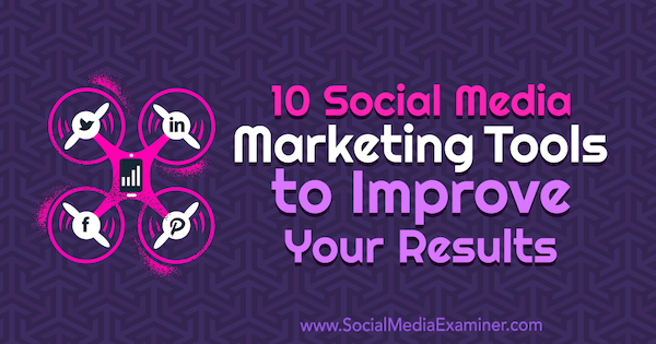 10 أدوات للتسويق عبر وسائل التواصل الاجتماعي لتحسين نتائجك بواسطة Joe Forte على ممتحن وسائل التواصل الاجتماعي.