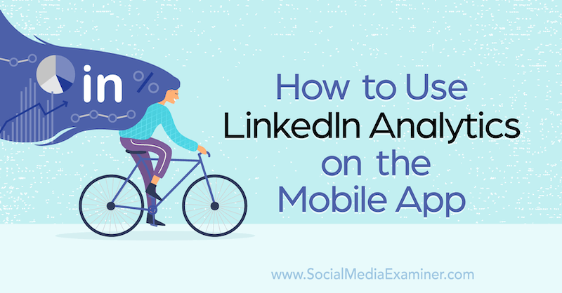 كيفية استخدام LinkedIn Analytics على تطبيق الهاتف المحمول بواسطة Louise Brogan على Social Media Examiner.
