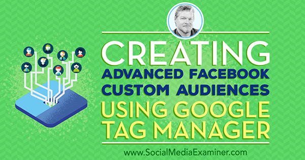 إنشاء جمهور متقدم على Facebook باستخدام Google Tag Manager الذي يعرض رؤى من Chris Mercer في Podcast التسويق عبر وسائل التواصل الاجتماعي.