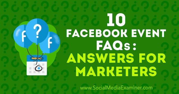 10 أسئلة شائعة حول حدث Facebook: إجابات للمسوقين بواسطة Kristi Hines على Social Media Examiner.
