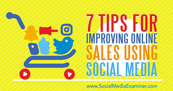 7 نصائح لتحسين المبيعات عبر الإنترنت باستخدام وسائل التواصل الاجتماعي بواسطة Aaron Orendorff في برنامج Social Media Examiner.