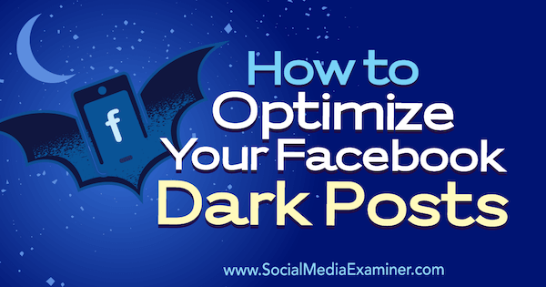 كيفية تحسين منشوراتك المظلمة على Facebook بواسطة Eleanor Pierce على Social Media Examiner.