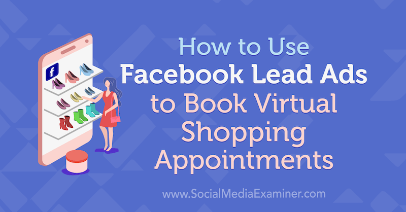 كيفية استخدام Facebook Lead Ads لحجز مواعيد تسوق افتراضية بواسطة Selah Shepherd على موقع Social Media Examiner.