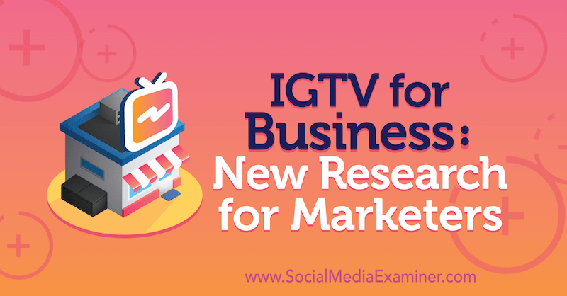 IGTV للأعمال: بحث جديد للمسوقين بقلم جيسيكا مالنيك على وسائل التواصل الاجتماعي الممتحن.