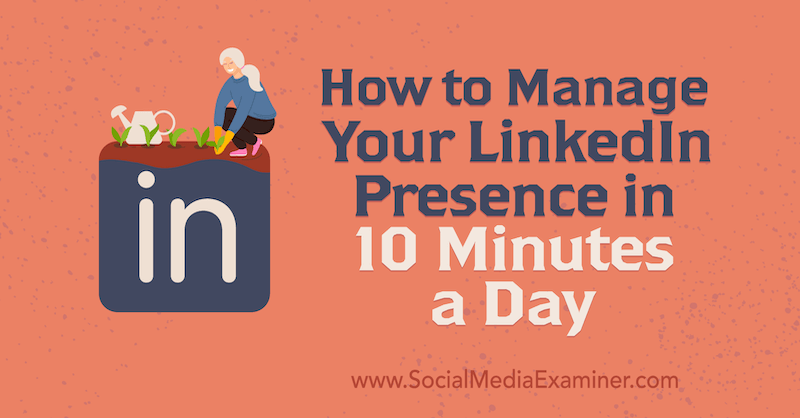 كيفية إدارة تواجدك على LinkedIn في 10 دقائق يوميًا بواسطة Luan Wise on Social Media Examiner.