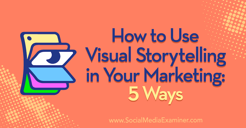 كيفية استخدام سرد القصص المرئية في التسويق الخاص بك: 5 طرق بواسطة إيرين ماكوي على ممتحن وسائل التواصل الاجتماعي.