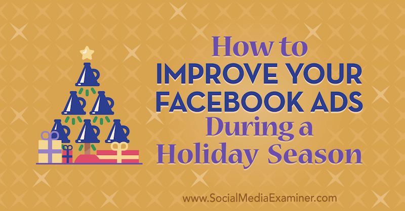 كيفية تحسين إعلانات Facebook الخاصة بك خلال موسم العطلات بواسطة Martin Ochwat على Social Media Examiner.
