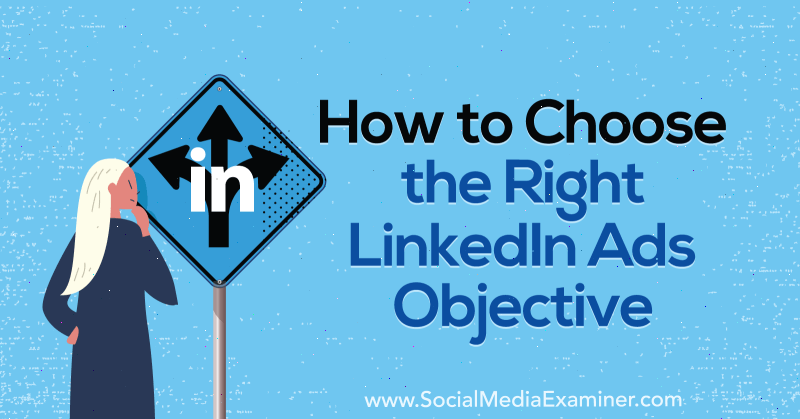 كيفية اختيار هدف إعلانات LinkedIn الصحيح بواسطة AJ Wilcox على Social Media Examiner.