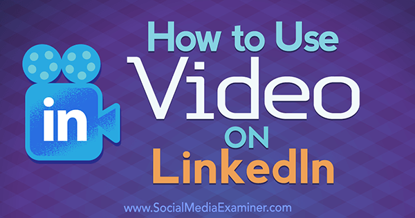 كيفية استخدام الفيديو على LinkedIn بواسطة Viveka Von Rosen على ممتحن وسائل التواصل الاجتماعي.