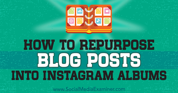 كيفية إعادة توظيف منشورات المدونة في ألبومات Instagram بواسطة Jenn Herman على Social Media Examiner.