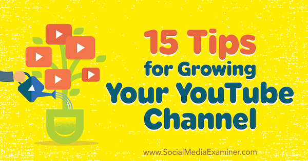 15 نصيحة لتنمية قناتك على YouTube بواسطة Jeremy Vest على Social Media Examiner.