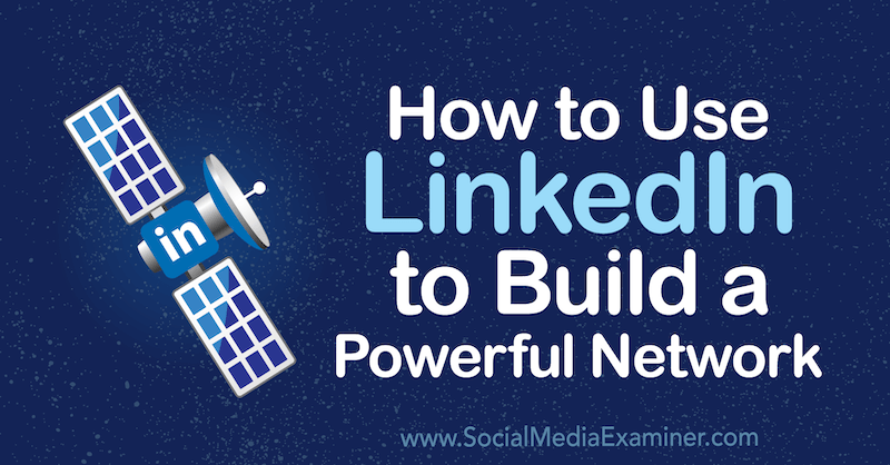 كيفية استخدام LinkedIn لبناء شبكة قوية بواسطة Louise Brogan على برنامج Social Media Examiner.