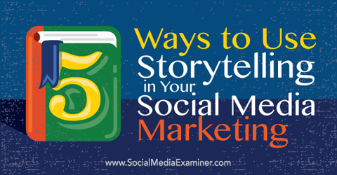5 طرق لاستخدام سرد القصص في التسويق عبر وسائل التواصل الاجتماعي