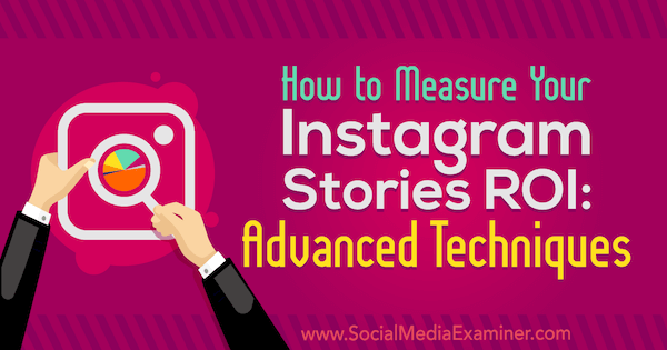 كيف تقيس عائد الاستثمار لقصص Instagram الخاصة بك: تقنيات متقدمة بواسطة نعومي ناكاشيما على وسائل التواصل الاجتماعي الممتحن.