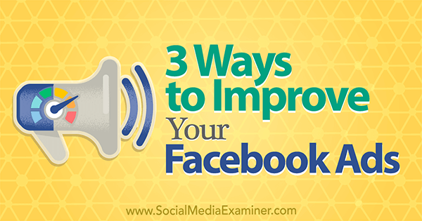 3 طرق لتحسين إعلانات Facebook الخاصة بك بواسطة Larry Alton على Social Media Examiner.