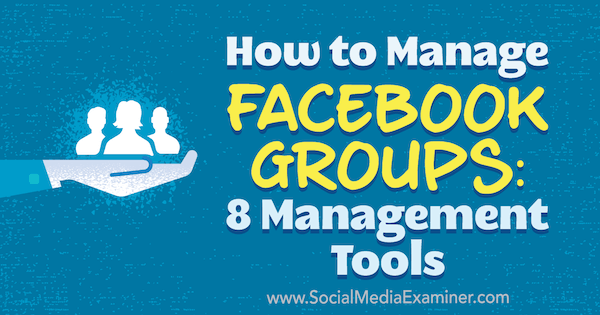 كيفية إدارة مجموعات Facebook: 8 أدوات إدارة بواسطة Kristi Hines على Social Media Examiner.