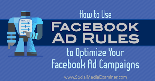 كيفية استخدام قواعد الإعلان على Facebook لتحسين حملاتك الإعلانية بواسطة Johnathan Dane على Social Media Examiner.