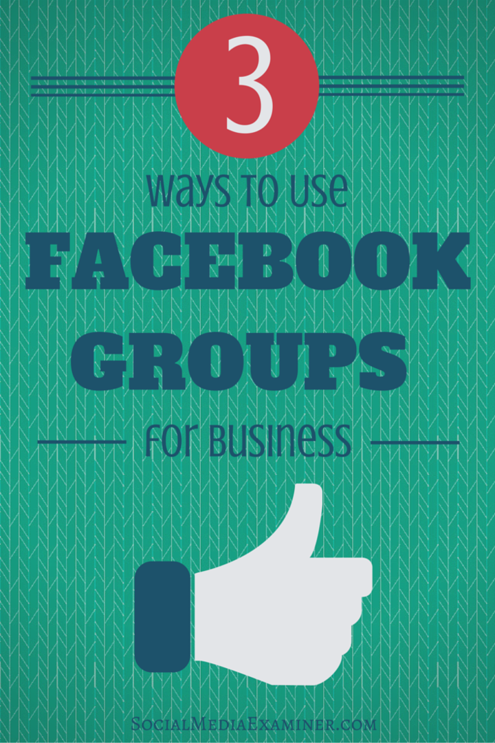 3 طرق لاستخدام مجموعات Facebook للأعمال: ممتحن وسائل التواصل الاجتماعي