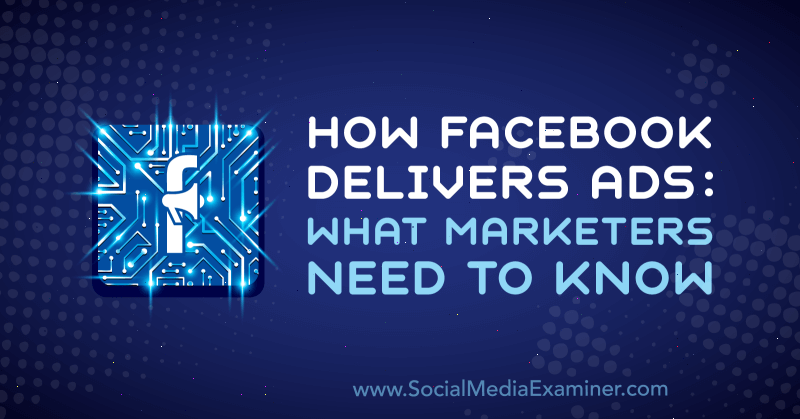 كيف يقدم Facebook الإعلانات: ما يحتاج المسوقون إلى معرفته بواسطة Selah Shepherd على برنامج Social Media Examiner.