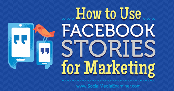 كيفية استخدام Facebook Stories للتسويق بواسطة Julia Bramble على Social Media Examiner.