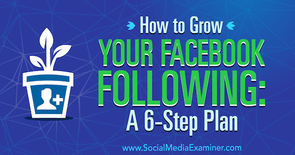 كيف تنمو متابعتك على Facebook: خطة من 6 خطوات بقلم دانيال نولتون على Social Media Examiner.