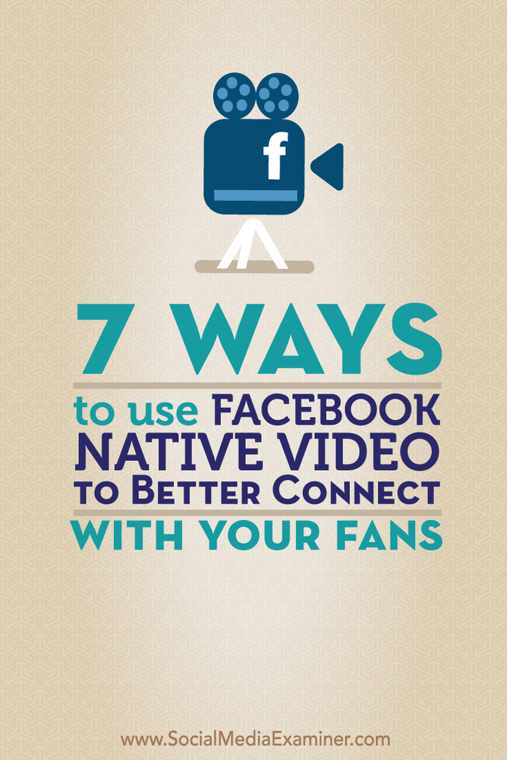 7 طرق لاستخدام Facebook Native Video للتواصل بشكل أفضل مع المعجبين: ممتحن الوسائط الاجتماعية