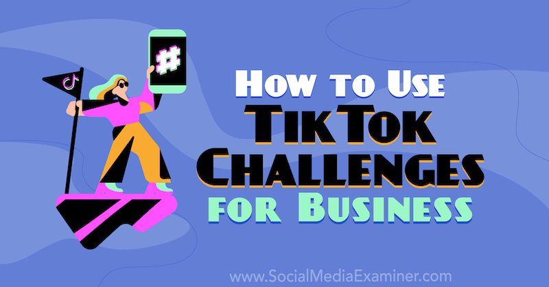 كيفية استخدام تحديات TikTok للأعمال: ممتحن وسائل التواصل الاجتماعي