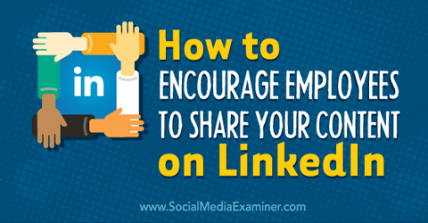 تشجيع الموظفين على مشاركة محتوى الشركة على LinkedIn