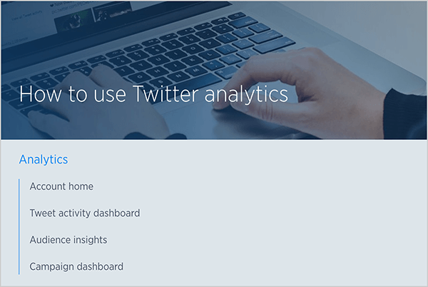 هذه لقطة شاشة لمقالة تعليمات Twitter بعنوان "كيفية استخدام تحليلات Twitter". في الخلفية صورة يدا شخص أبيض تكتب على لوحة مفاتيح الكمبيوتر المحمول. يوجد أسفل الصورة قائمة بالموضوعات التي تتناولها المقالة: الصفحة الرئيسية للحساب ولوحة معلومات نشاط التغريدة ورؤى الجمهور ولوحة معلومات الحملة.
