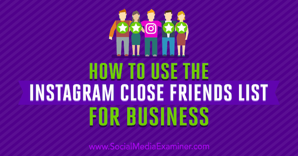 كيفية استخدام Instagram Close Friends List للعمل بواسطة Jenn Herman على Social Media Examiner.