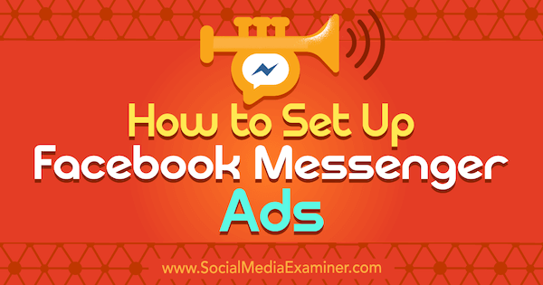 كيفية إعداد Facebook Messenger Ads بواسطة Sally Hendrick على ممتحن وسائل التواصل الاجتماعي.