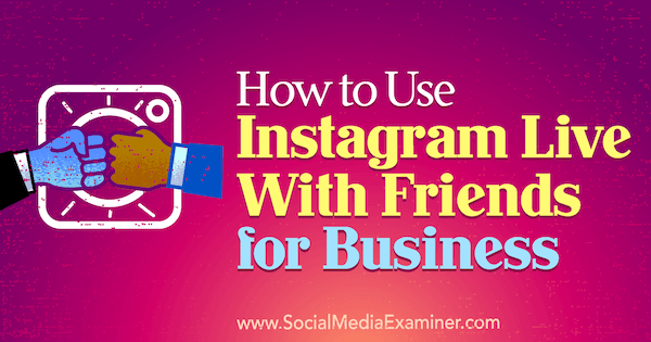 كيفية استخدام Instagram Live with Friends للأعمال من Kristi Hines على Social Media Examiner.