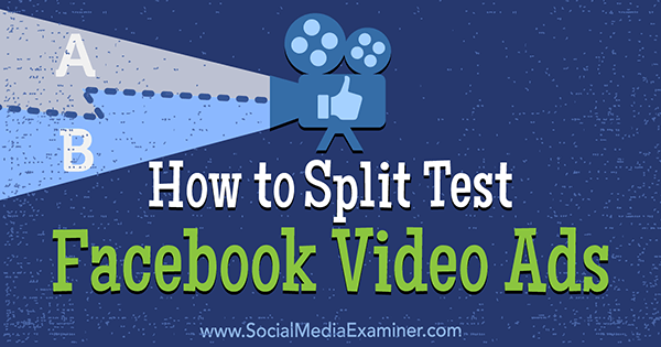 كيفية تقسيم اختبار إعلانات الفيديو على Facebook بواسطة Megan O'Neill على Social Media Examiner.