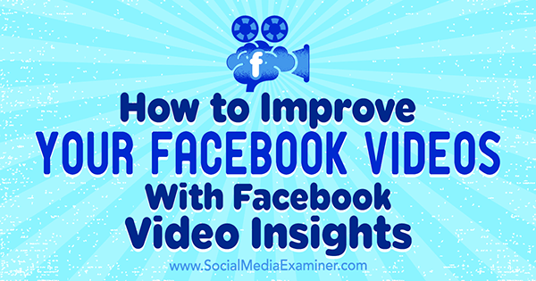 كيفية تحسين مقاطع الفيديو الخاصة بك على Facebook باستخدام Facebook Video Insights بواسطة Teresa Heath-Wareing على Social Media Examiner.