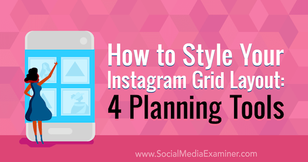 كيف تصمم مخطط شبكة Instagram الخاص بك: 4 أدوات تخطيط بواسطة Megan Andrew on Social Media Examiner
