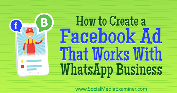 كيفية إنشاء إعلان على Facebook يعمل مع WhatsApp Business بواسطة Diego Rios على Social Media Examiner.