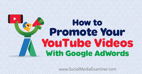 كيفية الترويج لمقاطع الفيديو الخاصة بك على YouTube باستخدام Google AdWords بواسطة Peter Szanto على Social Media Examiner.