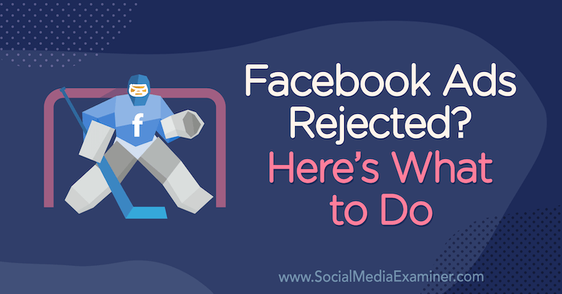 إعلانات فيسبوك مرفوضة؟ إليك ما يجب فعله بواسطة Andrea Vahl في برنامج Social Media Examiner.