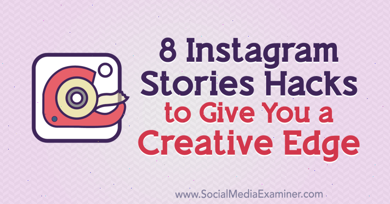 8 قصص من Instagram Hacks لتمنحك ميزة إبداعية بواسطة Alex Beadon على ممتحن الوسائط الاجتماعية.