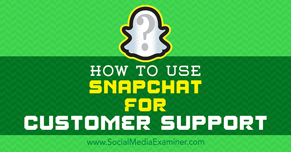 كيفية استخدام Snapchat لدعم العملاء بواسطة Eric Sachs على Social Media Examiner.